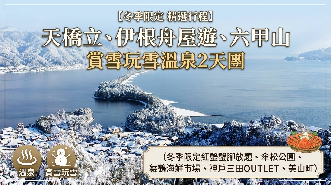 天橋立、伊根舟屋遊、六甲山，賞雪玩雪溫泉2天團 (冬季限定紅蟹蟹腳放題、傘松公園、舞鶴海鮮市場、神戶三田outlet、美山町) (KJE-02F)大阪出發